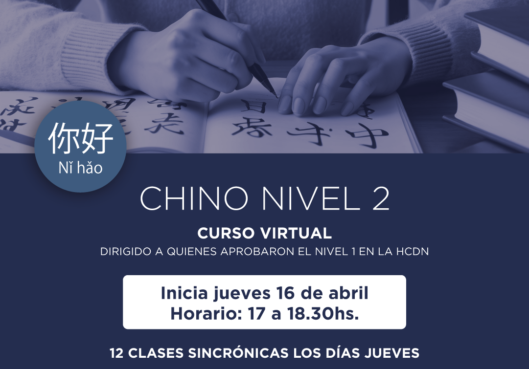 CHINO NIVEL 2 CURSO VIRTUAL DIRIGIDO A QUIENES APROBARON EL NIVEL 1 EN LA HCDN Inicia jueves 16 de abril Horario: 17 a 18.30hs. 12 CLASES SINCRÓNICAS LOS DÍAS JUEVES
