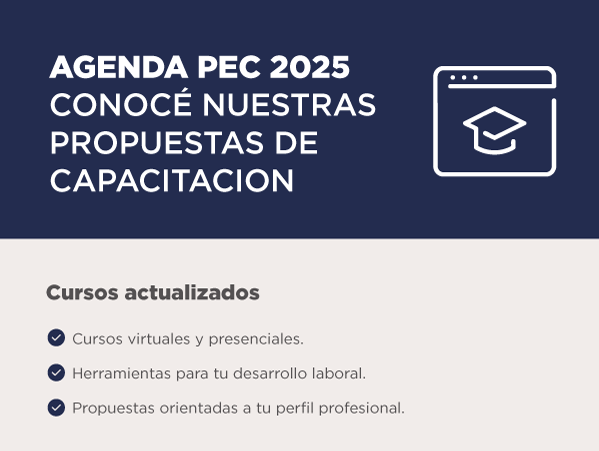 AGENDA PEC 2025 Conocé nuestras propuestas de capacitacióm Cursos virtuales y presenciales. Herramientas para tu desarrollo laboral. Propuestas orientadas a tu perfil profesional