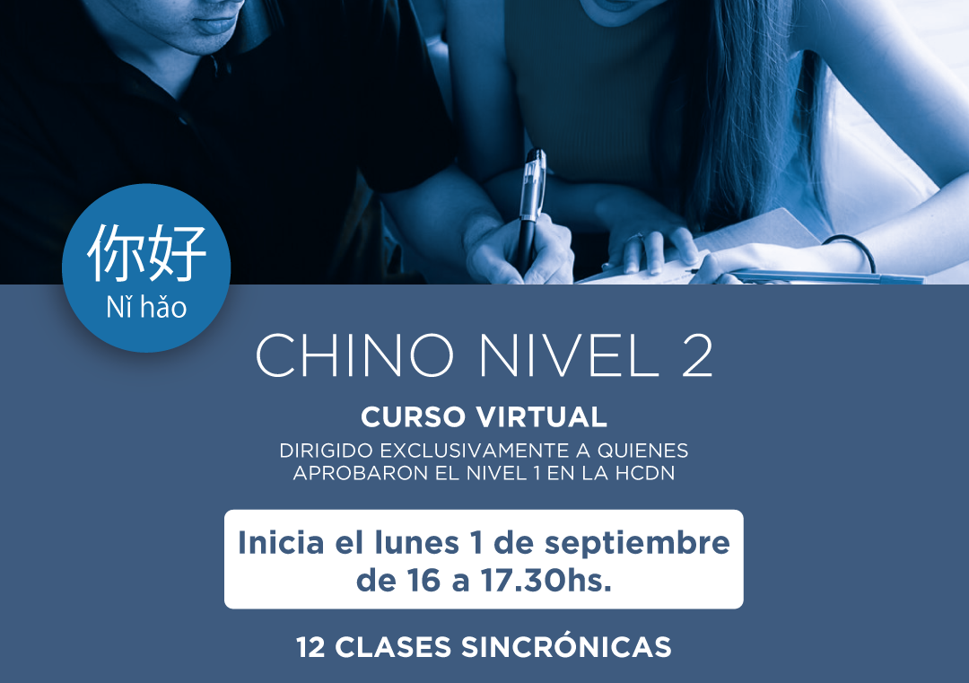 CHINO NIVEL 2 CURSO VIRTUAL DIRIGIDO EXCLUSIVAMENTE A QUIENES APROBARON EL NIVEL 1 EN LA HCDN Inicia el lunes 1 de septiembre de 16 a 17.30hs. 12 CLASES SINCRÓNICAS