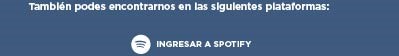 También podés encontrarnos en las siguientes plataformas:  INGRESAR A SPOTIFY