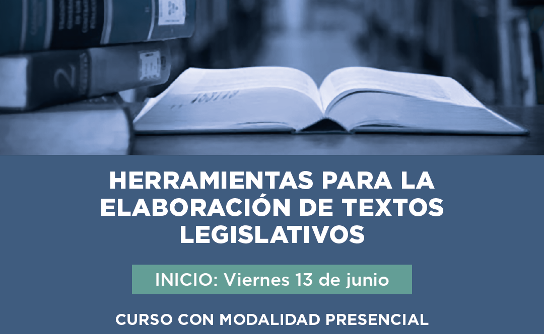 HERRAMIENTAS PARA LA ELABORACIÓN DE TEXTOS LEGISLATIVOS INICIO: Viernes 13 de junio CURSO CON MODALIDAD PRESENCIAL