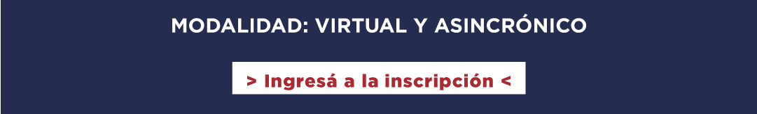 MODALIDAD: VIRTUAL Y ASINCRÓNICO Ingresá a la inscripción