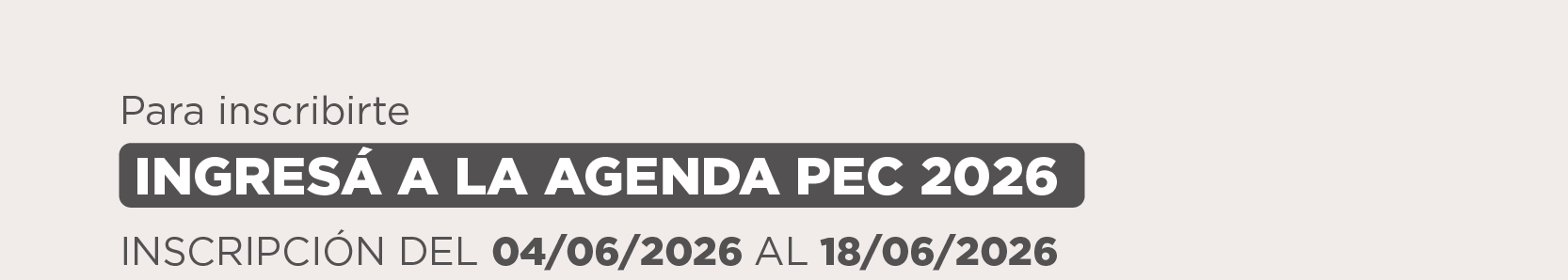 Para inscribirte  INGRESÁ A LA AGENDA PEC 2026      INSCRIPCIÓN DEL  04/06/2026 AL 18/06/2026