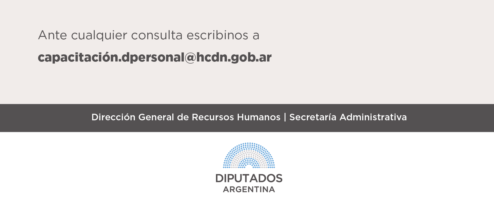 Ante cualquier consulta escribinos a  capacitación.dpersonal@hcdn.gob.ar   Dirección General de Recursos humanos | Secretaría Administrativa    Logo hcdn