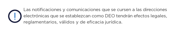 Las notificaciones y comunicaciones que se cursen a las direcciones electrónicas que  se establezcan como DEO tendrán efectos legales, reglamentarios válidos y de eficacia jurídica.