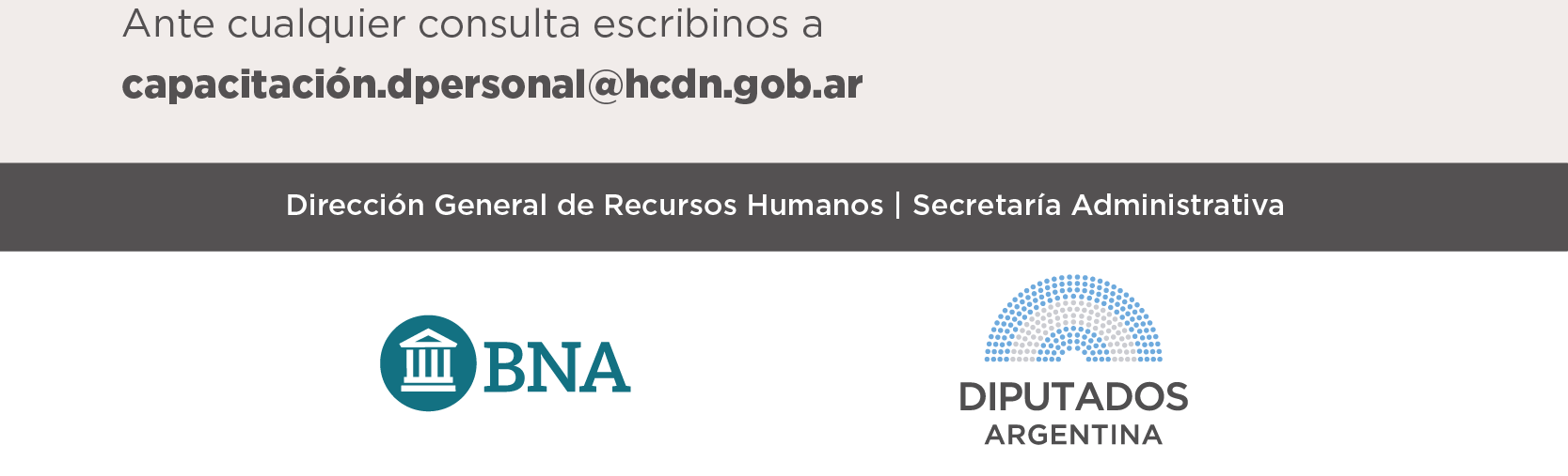   Ante cualquier consulta escribinos a capacitación.dpersonal@hcdn.gob.ar Dirección General de Recursos Humanos | Secretaría Administrativa   LOGO BNA  LOGO HCDN