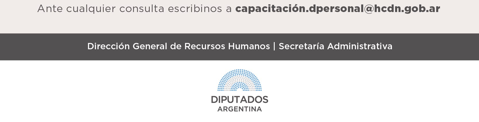 Ante cualquier consulta escribinos a capacitación.dpersonal@hcdn.gob.ar   Dirección General de Recursos Humanos | Secretaría Administrativa   LOGO HCDN