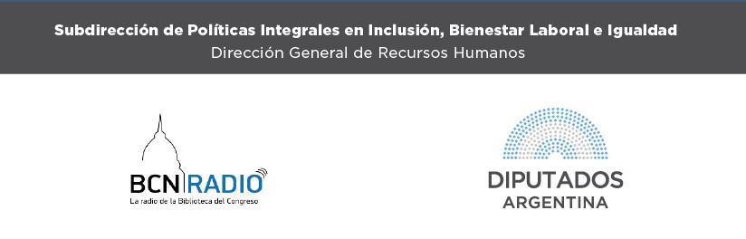 Subdirección de Políticas Integrales en Inclusión, Bienestar Laboral e Igualdad Dirección General de Recursos Humanos  (Logo BCN Radio) (Logo Diputados Argentina)