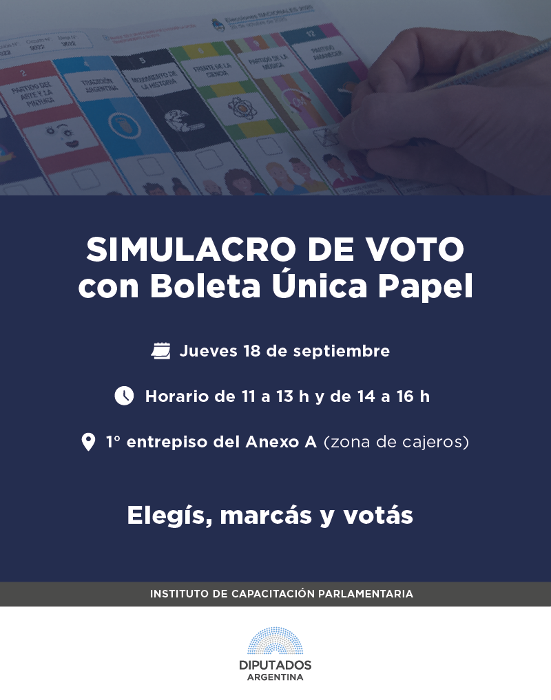 SIMULACRO DE VOTO con Boleta Única Papel Jueves 18 de septiembre Horario de 11 a 13 h y de 14 a 16 h 1° entrepiso del Anexo A (zona de cajeros) Elegís, marcás y votás INSTITUTO DE CAPACITACIÓN PARLAMENTARIA LOGO DIPUTADOS