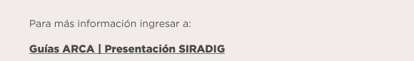 Para más información ingresar a: Guías ARCA Presentación SIRADIG