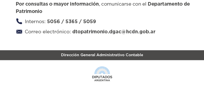Por consultas o mayor información, comunicarse con el Departamento de Patrimonio 📞 Internos: 5056 5365 y 5059 📧 Correo electrónico:   dtopatrimonio.dgac@hcdn.gob.ar    Dirección General Administrativo Contable      LOGO HCDN