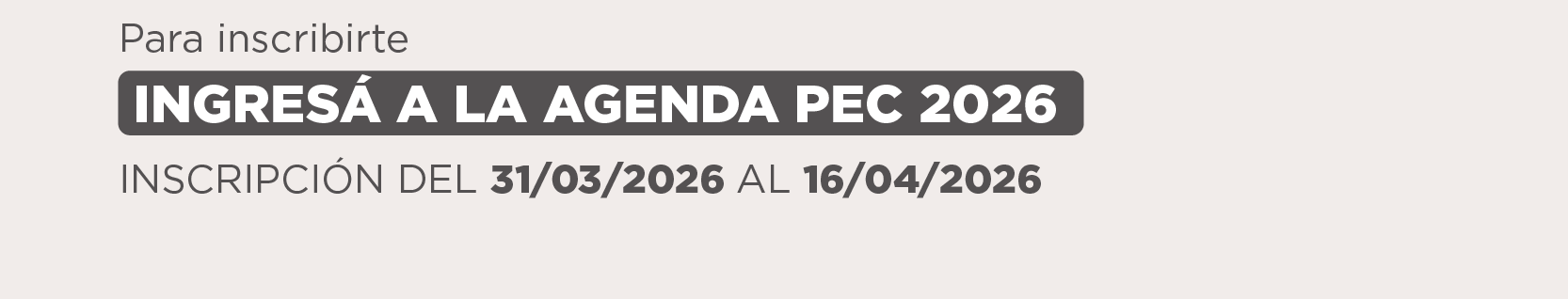 Para inscribirte  INGRESÁ A LA AGENDA PEC 2026 INSCRIPCIÓN DEL  31/03/2026 AL 16/04/2026